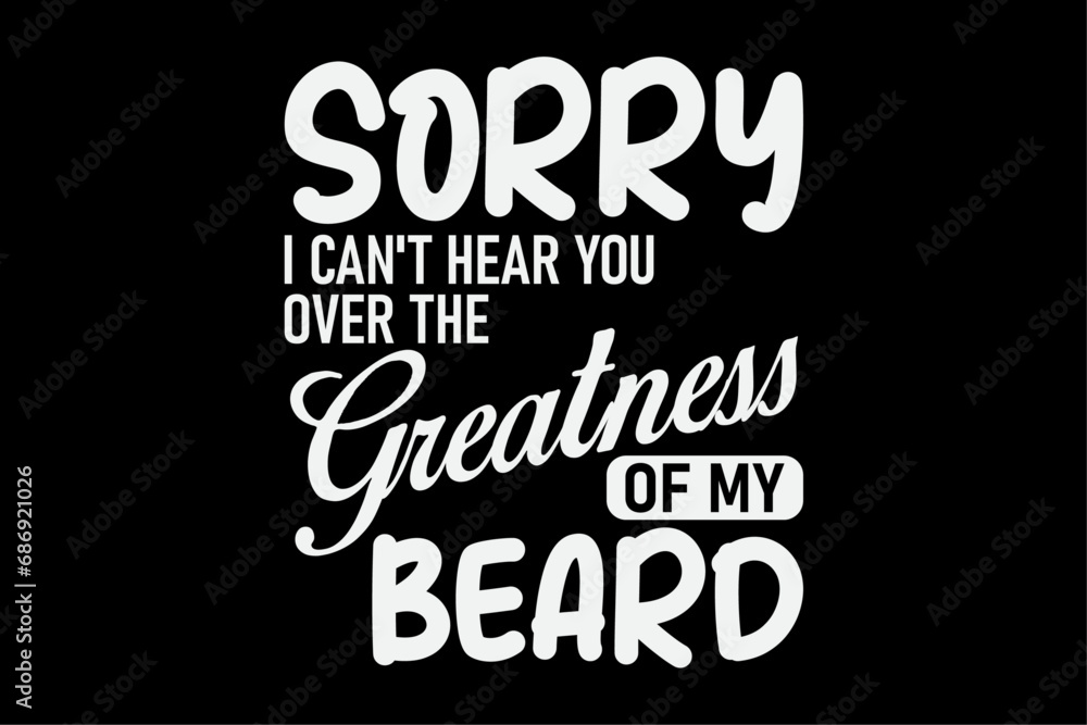 Sorry I Can't Hear you Over The Greatness Of My Beard Vintage T-Shirt