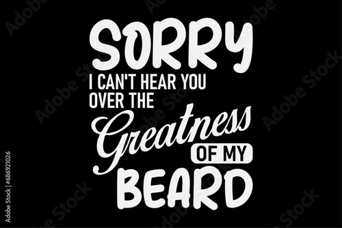 Sorry I Can't Hear you Over The Greatness Of My Beard Vintage T-Shirt