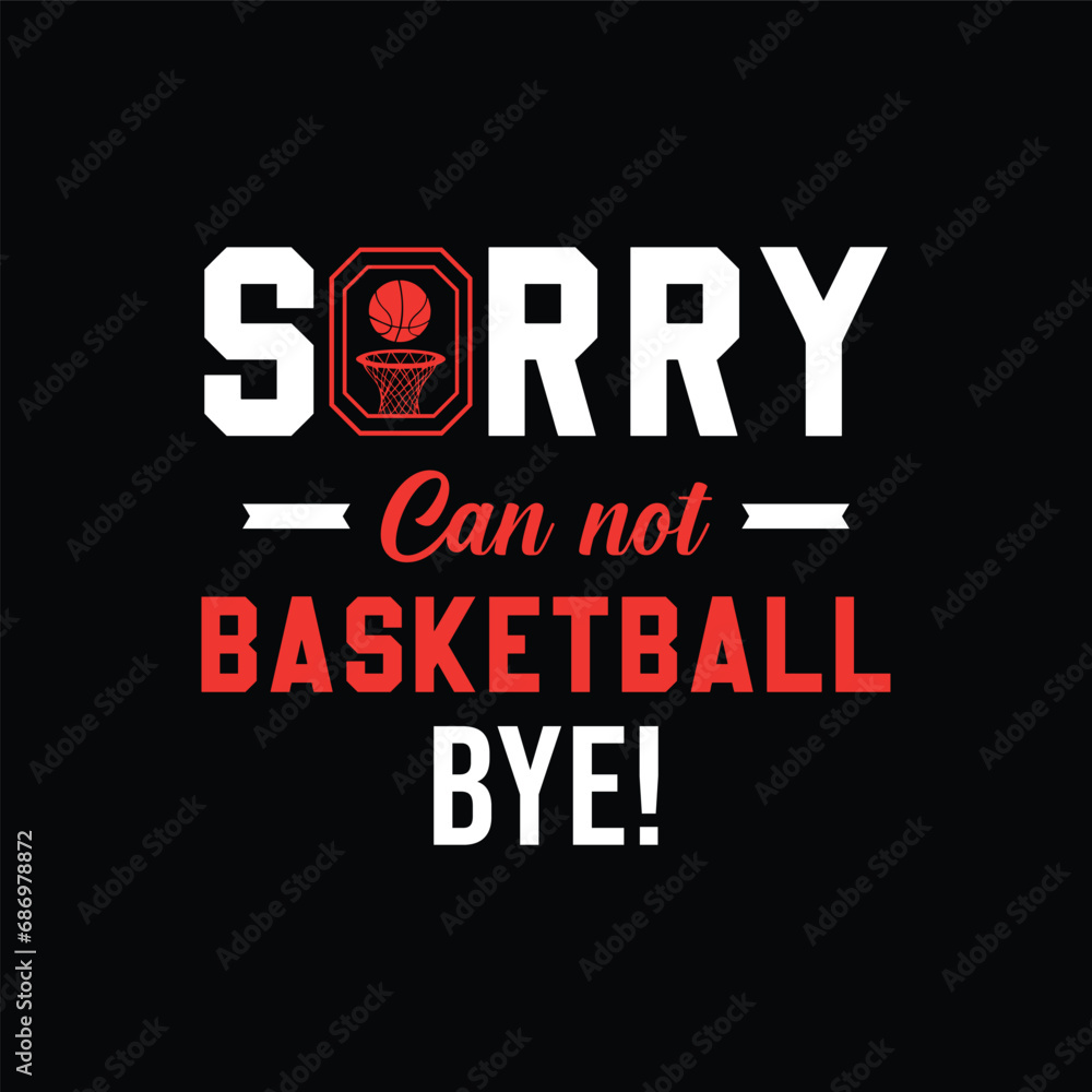 Sorry. Can’t. Basketball. Bye. Basketball t shirt design. Sports vector quote. Design for t shirt, print, poster, banner, gift card, label sticker, mug design etc. POD