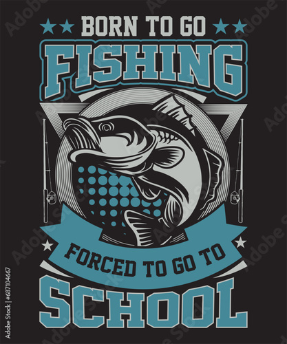 Born to go fishing forced to go to school fishing t shirt design