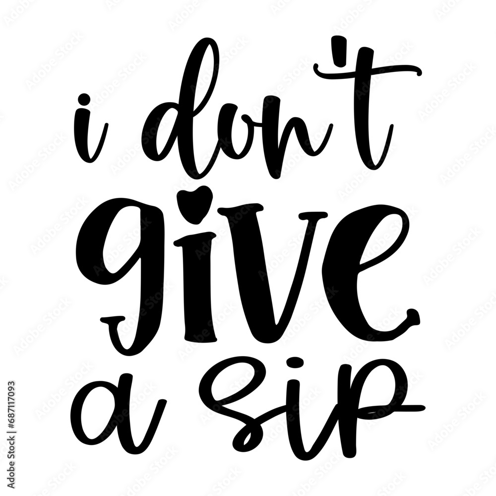 I Don't Give a Sip I Don't Give a Sip