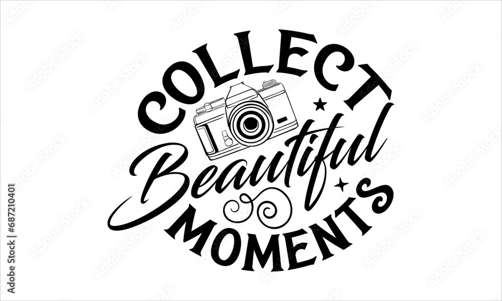 Fototapeta premium Collect Beautiful Moments - Photographer T-Shirt Design, Hand Lettering Illustration For Your Design, Cut Files For Poster, Banner, Prints On Bags, Digital Download.
