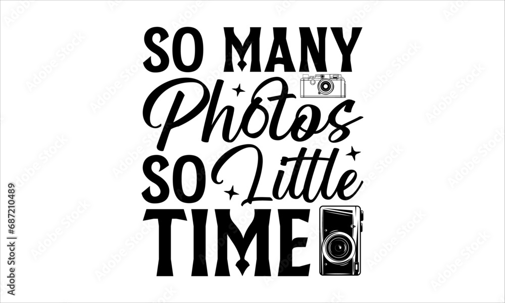 So Many Photos So Little Time - Photographer T - Shirt Design, Hand Drawn Lettering Phrase, Cutting And Silhouette, For The Design Of Postcards, Cutting Cricut And Silhouette, EPS 10.