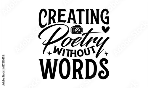 Creating Poetry Without Words - Photographer T - Shirt Design, Hand Drawn Lettering Phrase, Cutting And Silhouette, For The Design Of Postcards, Cutting Cricut And Silhouette, EPS 10.
