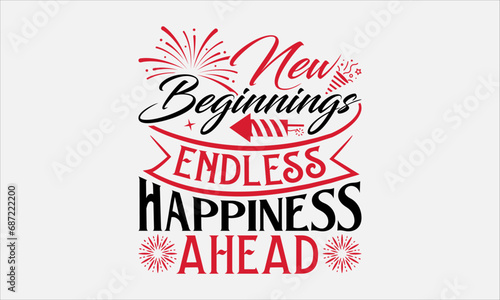 New Beginnings Endless Happiness Ahead - Happy New Year T-Shirt Design  Hand Drawn Lettering And Calligraphy  Used For Prints On Bags  Poster  Banner  Flyer And Mug  Pillows.