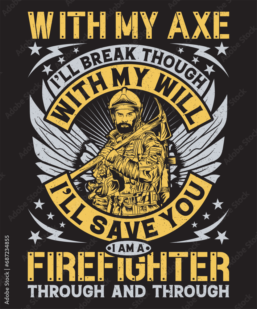With My Axe I'll Break Though with my will I'll save you I am a Firefighter through and through