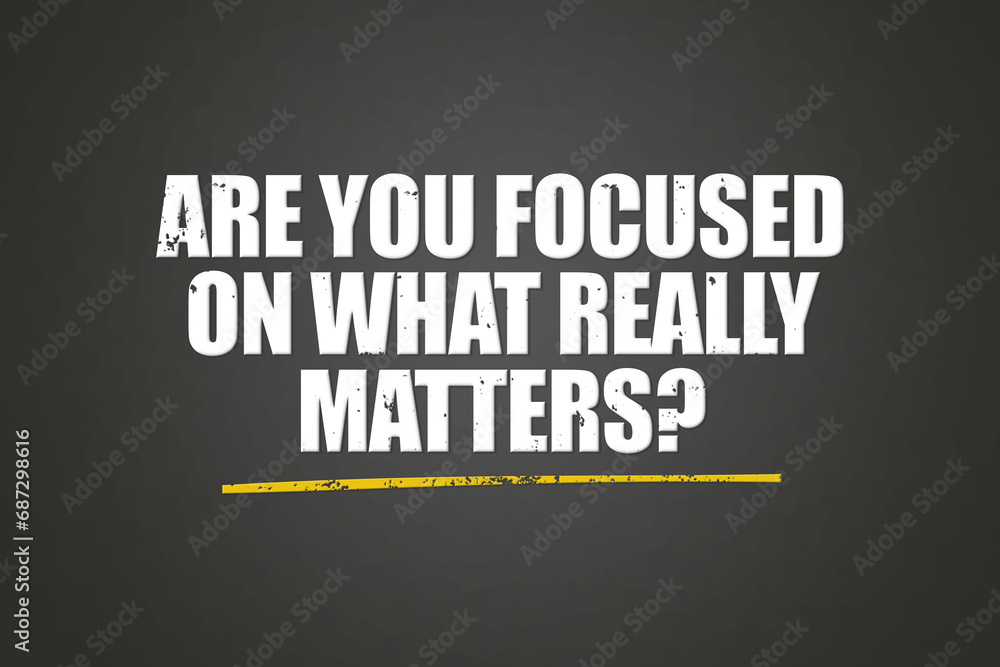 Are you focused on what really matters? A blackboard with white text. Illustration with grunge text style. Are you focused on what really matters? A blackboard with white text. Illustration with grunge text style.