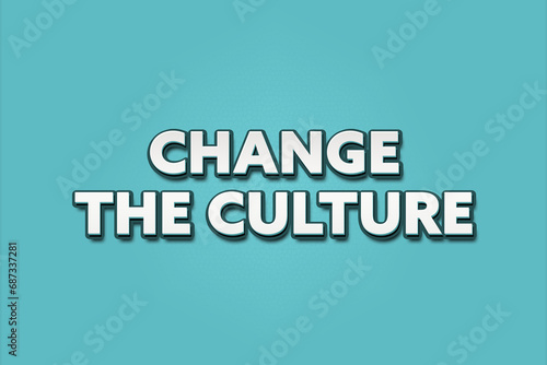 change the culture. A Illustration with white text isolated on light green background. © lhphotos