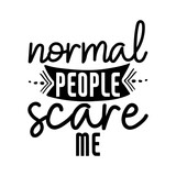 Normal people scare me