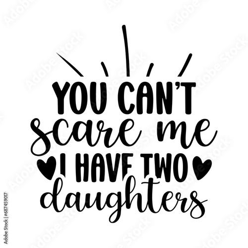 you can’t scare me i have two daughters