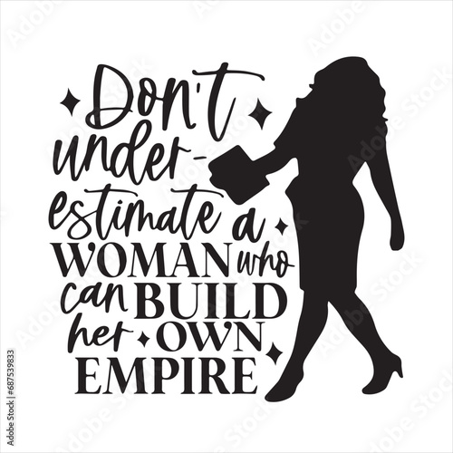 don't under estimate a woman who can build her onw empire logo inspirational positive quotes, motivational, typography, lettering design