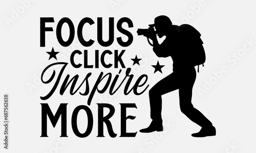 Focus Click Inspire More - Photographer T - Shirt Design, Hand Drawn Lettering Phrase, Cutting And Silhouette, For The Design Of Postcards, Cutting Cricut And Silhouette, EPS 10.