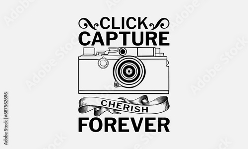Click Capture Cherish Forever - Photographer T-Shirt Design, Hand Drawn Lettering And Calligraphy, Used For Prints On Bags, Poster, Banner, Flyer And Mug, Pillows.