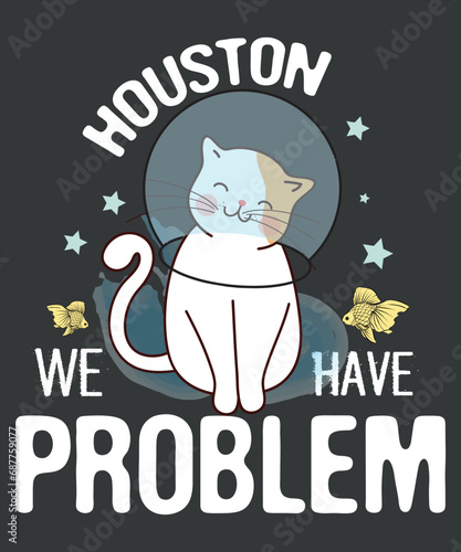 Houston We have problem cat, Funny Astronauts T-Shirt design vector,
funny astronauts t-shirt, space related, hilarious shows, quote huston, friends family, good laugh, problems perfect, love astronom