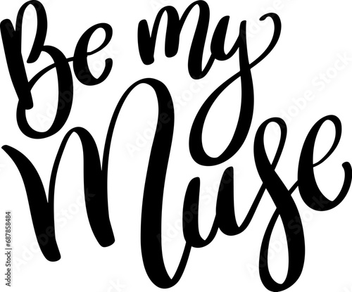 Be my muse. Lettering phrase isolated on white background.