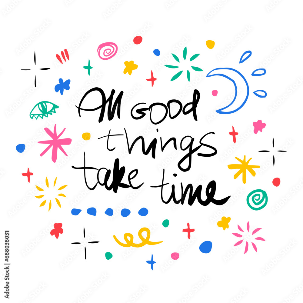 All good things take time. Hand drawn lettering phrase, quote. Vector illustration card design. Motivational, inspirational message saying. Modern freehand style illustration with doodles All good things take time. Hand drawn lettering phrase, quote. Vector illustration card design. Motivational, inspirational message saying. Modern freehand style illustration with doodles
