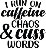 I Run On Caffeine Chaos And Cuss Words eps