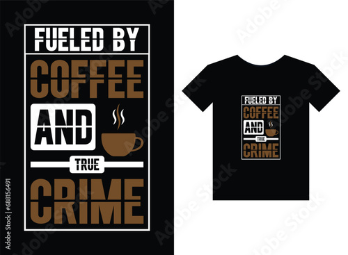 Fueled by coffee and true crime print ready t-shirt design