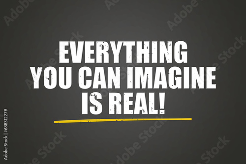 Everything you can imagine is real! A blackboard with white text. Illustration with grunge text style.