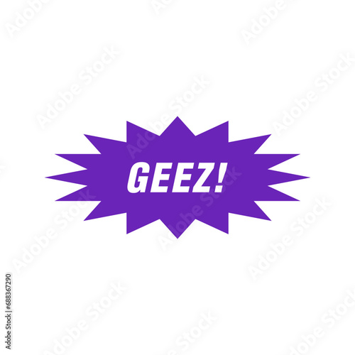 Expression of the word geez! represented in a burst speech bubble