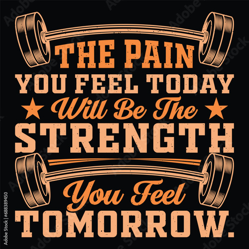The Pain You Feel Today Will Be The Strength You Feel Tomorrow. Gym Fitness T-Shirt Design Vector Graphic Gym life