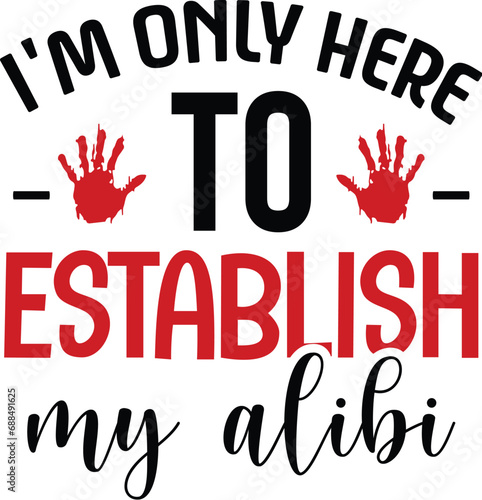 I'm Only Here to Establish My Alibi