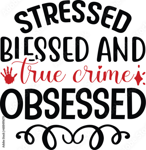 Stressed Blessed and True Crime Obsessed