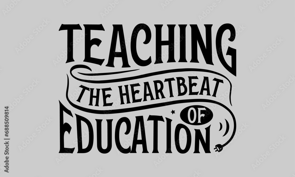 Teaching The Heartbeat of Education - Teacher T-Shirt Design, Education Quotes, Calligraphy graphic design, Hand drawn lettering phrase isolated on white background.