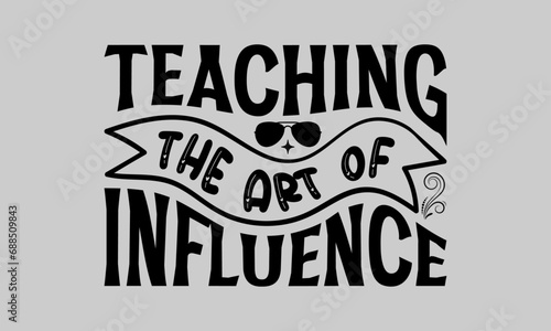 Teaching The Art of Influence - Teacher T-Shirt Design  Hand drawn lettering phrase isolated on white background  Inscription For Invitation And Greeting Card  Prints And Posters.