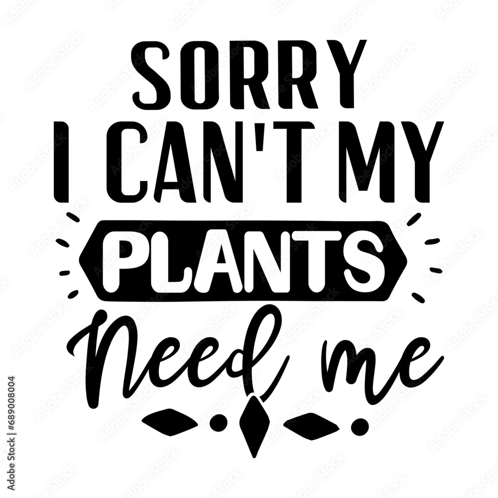 Sorry I Can't My Plants Need Me Svg