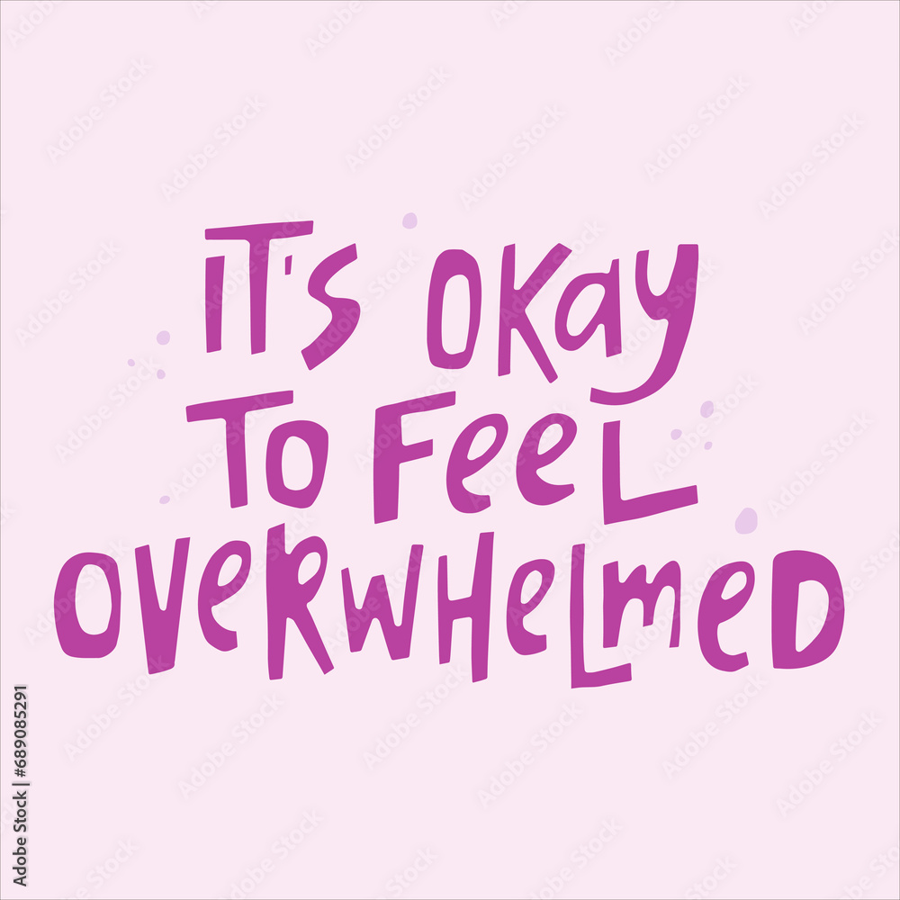 It's okay to feel overwhelmed - hand-drawn quote. Creative lettering illustration for posters, cards, etc.