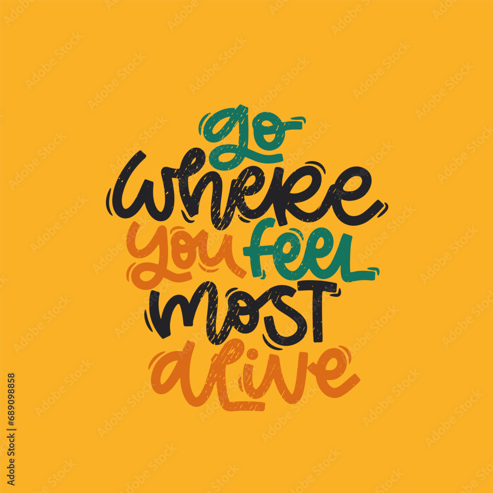 Vector handdrawn illustration. Lettering phrases Go where you feel most alive. Idea for poster, postcard.  Inspirational quote.