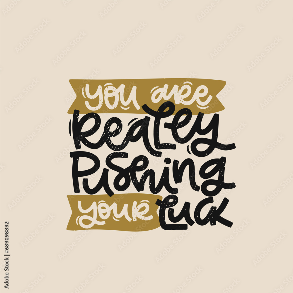 Vector handdrawn illustration. Lettering phrases You are really pushing your luck. Idea for poster, postcard. Inspirational quote. Vector handdrawn illustration. Lettering phrases You are really pushing your luck. Idea for poster, postcard. Inspirational quote.