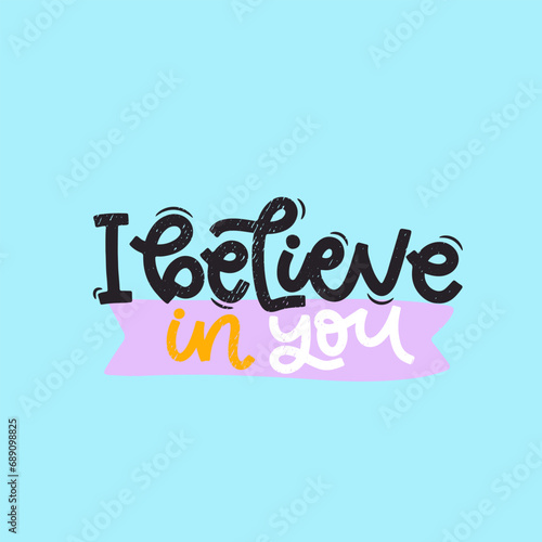 Vector handdrawn illustration. Lettering phrases I believe in you. Idea for poster, postcard.  Inspirational quote.