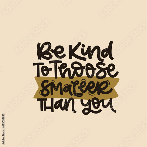 Vector handdrawn illustration. Lettering phrases Be kind to those smaller than you. Idea for poster, postcard.  Inspirational quote.