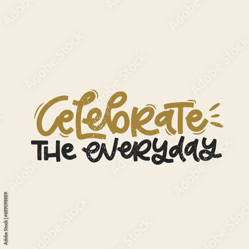 Vector handdrawn illustration. Lettering phrases Celebrate the everyday. Idea for poster, postcard. Inspirational quote.