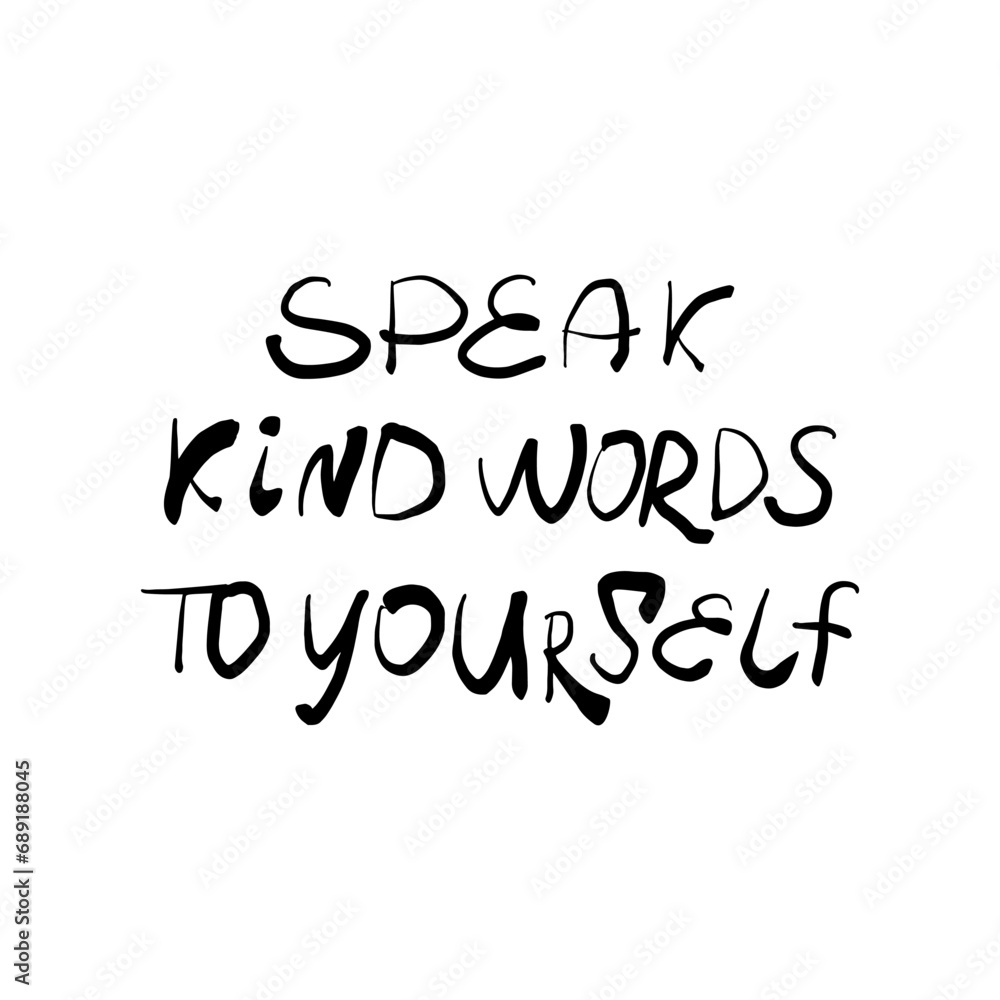 Speak kind words to yourself. Hand drawn lettering phrase, quote. Vector illustration for surface design. Motivational, inspirational message saying Speak kind words to yourself. Hand drawn lettering phrase, quote. Vector illustration for surface design. Motivational, inspirational message saying