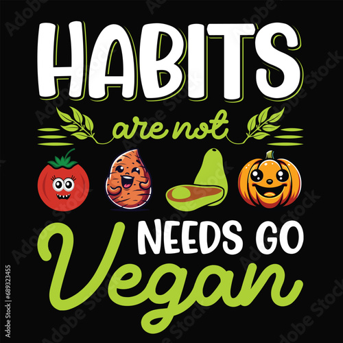  Habits are not needs go vegan - Typography Vector Design, Vegan Shirt, Funny Vegan T-Shirts, Vegetarian Shirt, Veterinarian tee, Vegetable Lover Gift, Vegan lifestyle
