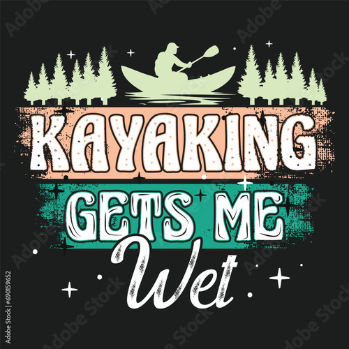 Kayaking Gets Me Wet Tshirt Design