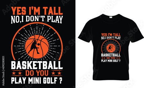 yes I'm tall no I don't play basketball do you play mini golf  Basketball T-Shirt Design Template 