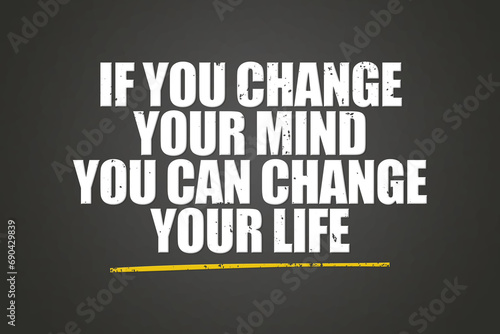 If you change your mind / you can change your life. A blackboard with white text. Illustration with grunge text style.