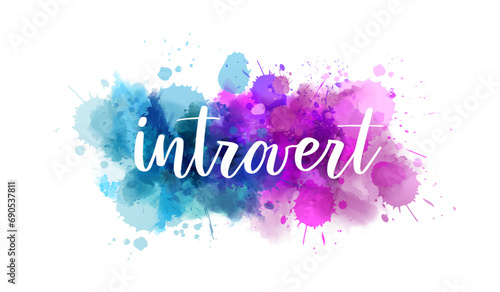 Introvert - handwritten modern calligraphy inspirational text on multicolored watercolor paint splash.