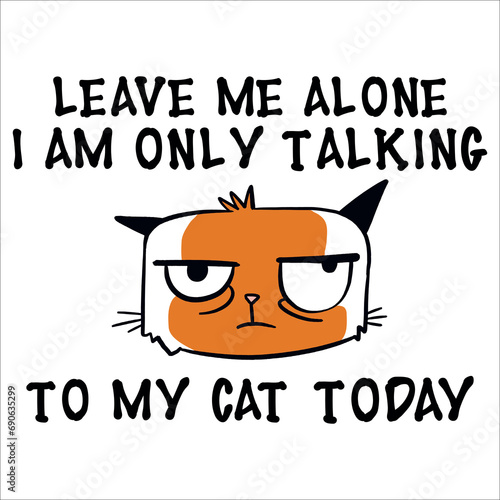 leave me alone i am only talking to my cat moody quote