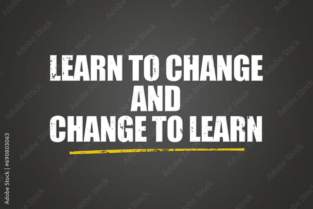 Learn to change and change to learn. A blackboard with white text. Illustration with grunge text style. Learn to change and change to learn. A blackboard with white text. Illustration with grunge text style.