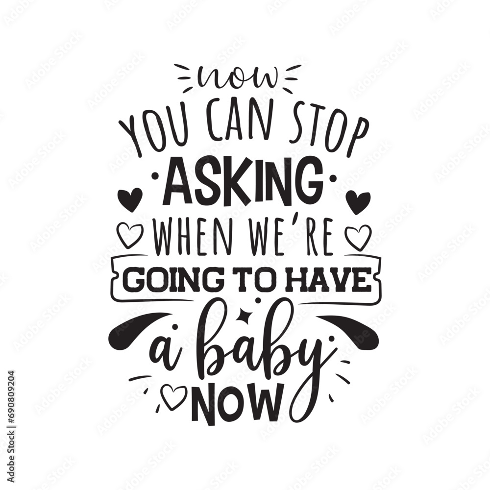 Now you can stop asking when we're going to have a baby now. Vector Design on White Background Now you can stop asking when we're going to have a baby now. Vector Design on White Background