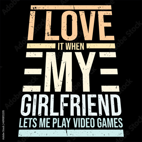 I Love It When My Girlfriend Lets Me Play Video Games Funny