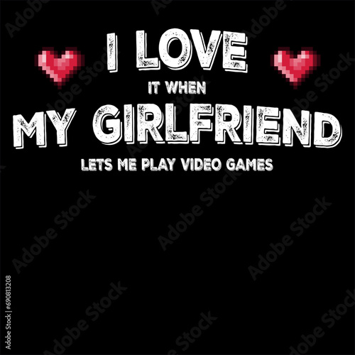 I Love It When My Girlfriend Lets Me Play Video Games Funny
