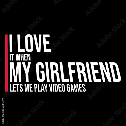 I Love It When My Girlfriend Lets Me Play Video Games Funny © Style-o-Mat-Design