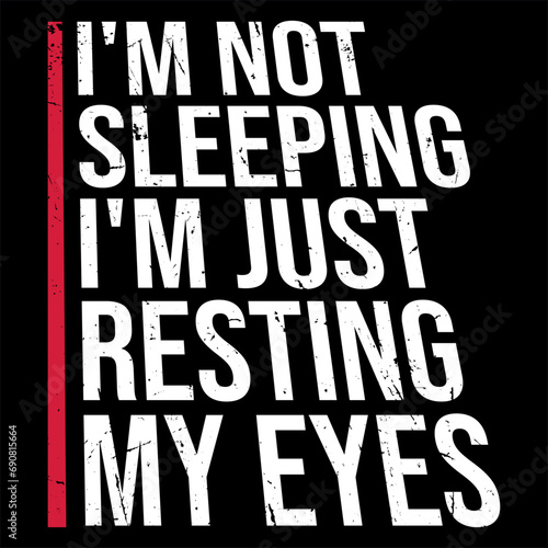 I'm Not Sleeping, I'm Just Resting My Eyes Funny Humor Joke