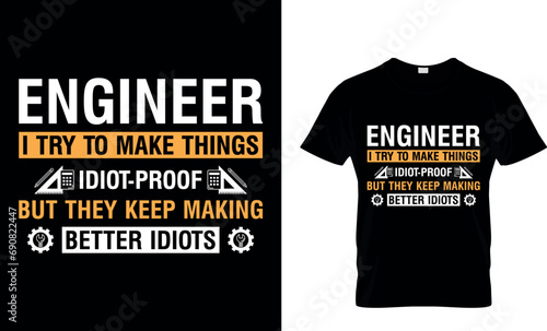 Engineer I Try To Make Things Idiot-Proof...T-shirt